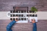 互联网上做什么赚钱，互联网创业，如何通过电商平台赚钱？