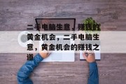 二手电脑生意，赚钱的黄金机会，二手电脑生意，黄金机会的赚钱之道