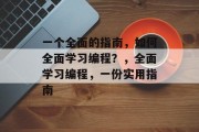 一个全面的指南，如何全面学习编程？，全面学习编程，一份实用指南