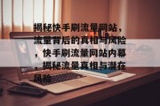 揭秘快手刷流量网站，流量背后的真相与风险，快手刷流量网站内幕，揭秘流量真相与潜在风险