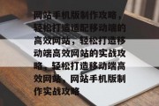 网站手机版制作攻略，轻松打造适配移动端的高效网站，轻松打造移动端高效网站的实战攻略，轻松打造移动端高效网站，网站手机版制作实战攻略