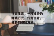行走生意,一种独特的赚钱方式,行走生意,独特的赚钱方式 行走生意,一种独特的赚钱方式,行走生意,独特的赚钱方式