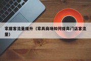 家居客流量提升（家具商场如何提高门店客流量）