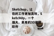 Sketchup，让你的工作更加高效，SketchUp，一个强大、易用的3D建模软件