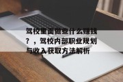 驾校里面做些什么赚钱?,驾校内部职业规划与收入获取方法解析 驾校里面做些什么赚钱?,驾校内部职业规划与收入获取方法解析