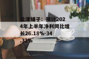 盐津铺子：预计2024年上半年净利同比增长26.18%-34.32%