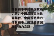 体育赛事中的中国赞助，助力中国品牌走向世界舞台，中国赞助助力体育赛事，共筑品牌国际影响力之路