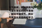 天气新闻，揭秘我国天气变化背后的科学奥秘，解码中国天气，揭示气候变化背后的科学之谜