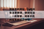 简单手机网站，让移动生活更便捷，便捷生活，一机掌握，简单手机网站革新移动体验