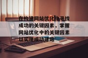 在构建网站优化中寻找成功的关键因素，掌握网站优化中的关键因素以实现成功建站