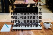 网站开发入门教程，从零开始打造你的第一个网站，零基础网站开发教程，构建你的首个在线平台，零基础网站开发教程，打造你的首个在线平台