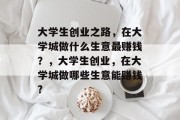 大学生创业之路,在大学城做什么生意最赚钱?,大学生创业,在大学城做哪些生意能赚钱?