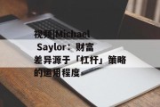 视频|Michael Saylor：财富差异源于「杠杆」策略的运用程度