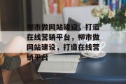 柳市做网站建设，打造在线营销平台，柳市做网站建设，打造在线营销平台