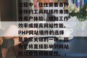 PHP网站插件是一类用于增强PHP网站功能的软件。在网站开发过程中，往往需要各种各样的工具和插件来提升用户体验、增加工作效率或提高网站性能。PHP网站插件的选择是非常关键的一环，因为它将直接影响到网站的功能性和稳定性。，探索PHP网站插件，功能强大、稳定可靠的选择