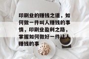 印刷业的赚钱之道，如何做一件叫人赚钱的事情，印刷业盈利之路，掌握如何做好一件让人赚钱的事