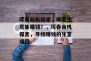 珲春商机探索，哪些生意能赚钱？，珲春商机探索，寻找赚钱的生意项目
