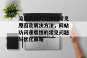 流量访问网站慢的常见原因及解决方法，网站访问速度慢的常见问题与优化策略