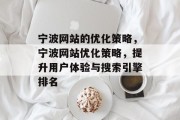 宁波网站的优化策略，宁波网站优化策略，提升用户体验与搜索引擎排名