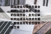 网站建设与技术方案全解析，打造高效、专业的在线平台，全方位解析网站建设与技术方案，构建高效专业在线平台之道