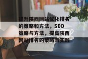 提升陕西网站优化排名的策略和方法，SEO策略与方法，提高陕西网站排名的策略与实践