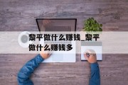 黎平做什么赚钱_黎平做什么赚钱多