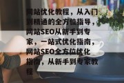网站优化教程，从入门到精通的全方位指导，网站SEO从新手到专家，一站式优化指南，网站SEO全方位优化指南，从新手到专家教程