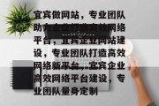 宜宾做网站，专业团队助力企业打造高效网络平台，宜宾企业网站建设，专业团队打造高效网络新平台，宜宾企业高效网络平台建设，专业团队量身定制