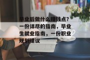 毕业后做什么赚钱点？一份详尽的指南，毕业生就业指南，一份职业规划建议