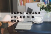 天娱数科：入选语料风云榜，布局 3D 数据未来