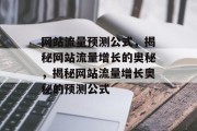 网站流量预测公式，揭秘网站流量增长的奥秘，揭秘网站流量增长奥秘的预测公式