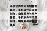 手机软件与网页制作的异同，手机软件与网页制作，功能差异与用户体验，手机软件与网页制作，功能差异与用户体验