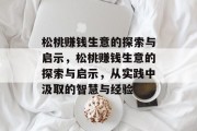 松桃赚钱生意的探索与启示,松桃赚钱生意的探索与启示,从实践中汲取的智慧与经验 松桃赚钱生意的探索与启示,松桃赚钱生意的探索与启示,从实践中汲取的智慧与经验