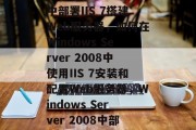在Windows Server 2008中部署IIS 7搭建Web服务器，如何在Windows Server 2008中使用IIS 7安装和配置Web服务器，Windows Server 2008中部署IIS 7，详细步骤与配置