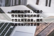 图片网站模板，打造个性化视觉体验的利器，个性化视觉盛宴，图片网站模板的创意运用