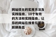 网站优化的实用方法及实践指南，10个有效的方法和实践指南，让你的网站在搜索引擎中脱颖而出