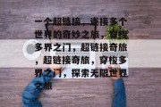 一个超链接，连接多个世界的奇妙之旅，穿梭多界之门，超链接奇旅，超链接奇旅，穿梭多界之门，探索无限世界之旅