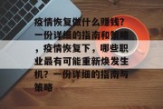 疫情恢复做什么赚钱?一份详细的指南和策略,疫情恢复下,哪些职业最有可能重新焕发生机?一份详细的指南与策略 疫情恢复做什么赚钱?一份详细的指南和策略,疫情恢复下,哪些职业最有可能重新焕发生机?一份详细的指南与策略