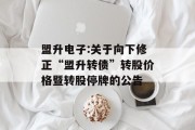 盟升电子:关于向下修正“盟升转债”转股价格暨转股停牌的公告