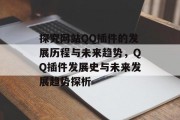 探究网站QQ插件的发展历程与未来趋势，QQ插件发展史与未来发展趋势探析