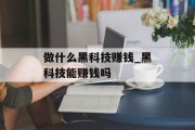 做什么黑科技赚钱_黑科技能赚钱吗