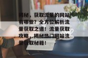 揭秘，获取流量的网站有哪些？全方位解析流量获取之道！流量获取攻略，揭秘热门网站流量获取秘籍！