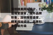 深圳精美网站设计，打造视觉盛宴，提升品牌形象，深圳视觉盛宴，精美网站设计，品牌形象焕新升级