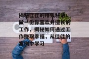 揭秘佳佳的赚钱秘诀,做一份你喜欢并擅长的工作,揭秘如何通过工作赚取幸福,从佳佳的案例中学习 揭秘佳佳的赚钱秘诀,做一份你喜欢并擅长的工作,揭秘如何通过工作赚取幸福,从佳佳的案例中学习