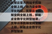 优帮云官方网站手机版全新上线，助力企业数字化转型，优帮云手机版官网全新上线，赋能企业数字化转型加速，优帮云手机版官网全新上线，赋能企业数字化转型加速