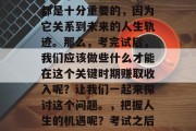 在中考试试已经离我们不远了，初中生们就要迎接人生中的一个重要挑战——中考。这个阶段对于每一位同学来说都是十分重要的，因为它关系到未来的人生轨迹。那么，考完试后，我们应该做些什么才能在这个关键时期赚取收入呢？让我们一起来探讨这个问题。，把握人生的机遇呢？考试之后的出路，中考后的收获与策略，在中考后，如何抓住提升自己的机会？学生应该如何规划中考后的事业
