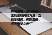 传递温暖，点亮希望—正能量新闻的力量，正能量新闻，传递温暖，点亮希望之光