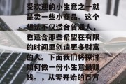 在现代社会中,有许多人选择创业。其中,最受欢迎的小生意之一就是卖一些小商品。这个想法不仅适合普通人,也适合那些希望在有限的时间里创造更多财富的人。下面我们将探讨如何做一份小生意最赚钱。,从零开始的百万富翁之路,一份最适合初入职场者的创业指南