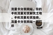 流量卡分享网站，你的手机流量无忧解忧之地，手机流量无忧指南，流量卡分享网站一网打尽