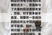 网店怎么做最赚钱?在现代社会中,越来越多的人选择在线购物,而网店作为电子商务的主要形式之一,更是吸引了大量的投资者和卖家。然而,对于很多新手而言,想要开一家成功的网店并从中获得利润并不容易。因此,本文将介绍一些关于如何做好网店运营的建议,希望对您有所帮助。,网店盈利秘诀,新手开店的实用策略 网店怎么做最赚钱?在现代社会中,越来越多的人选择在线购物,而网店作为电子商务的主要形式之一,更是吸引了大量的投资者和卖家。然而,对于很多新手而言,想要开一家成功的网店并从中获得利润并不容易。因此,本文将介绍一些关于如何做好网店运营的建议,希望对您有所帮助。,网店盈利秘诀,新手开店的实用策略